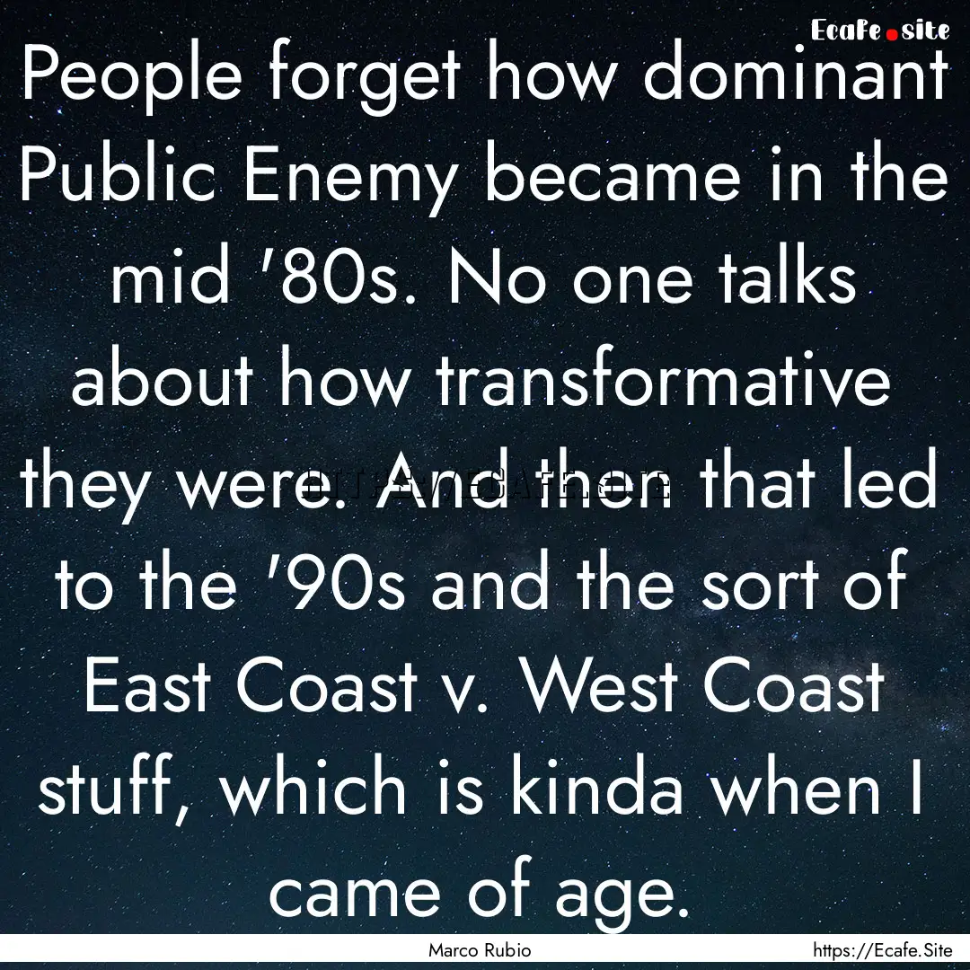 People forget how dominant Public Enemy became.... : Quote by Marco Rubio