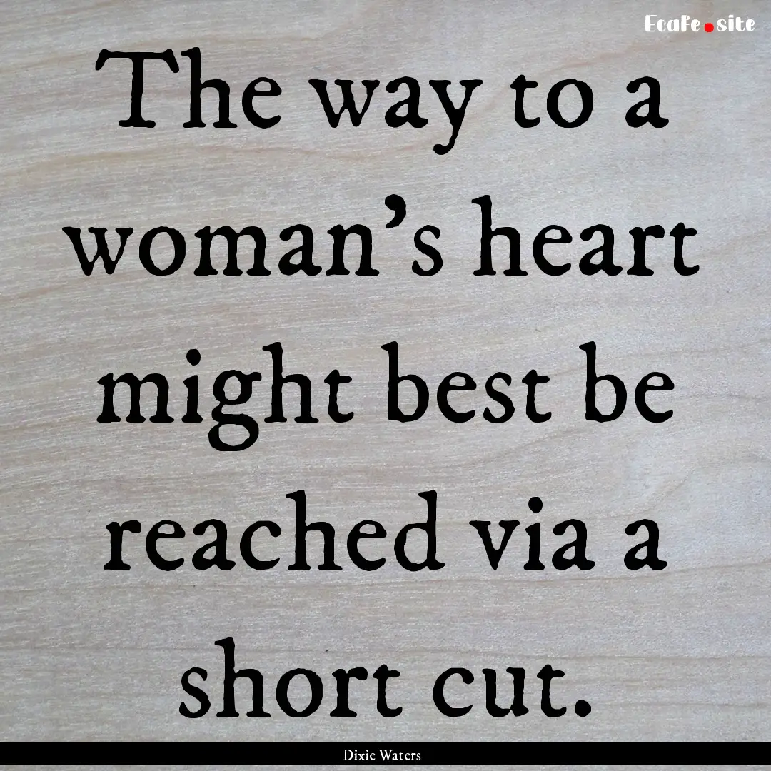 The way to a woman's heart might best be.... : Quote by Dixie Waters