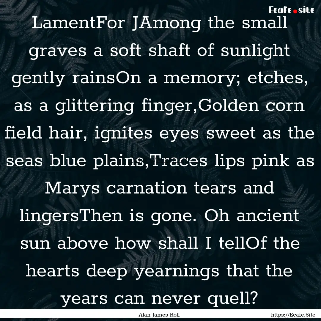 LamentFor JAmong the small graves a soft.... : Quote by Alan James Roll