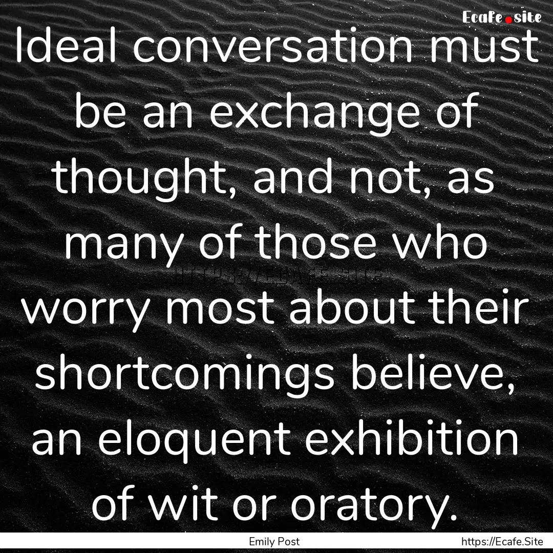 Ideal conversation must be an exchange of.... : Quote by Emily Post