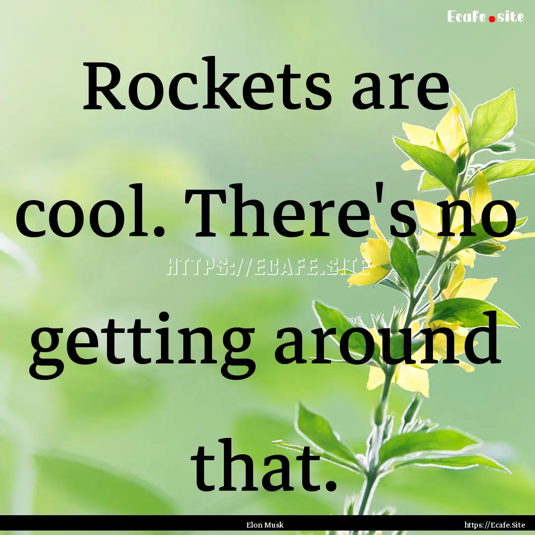 Rockets are cool. There's no getting around.... : Quote by Elon Musk