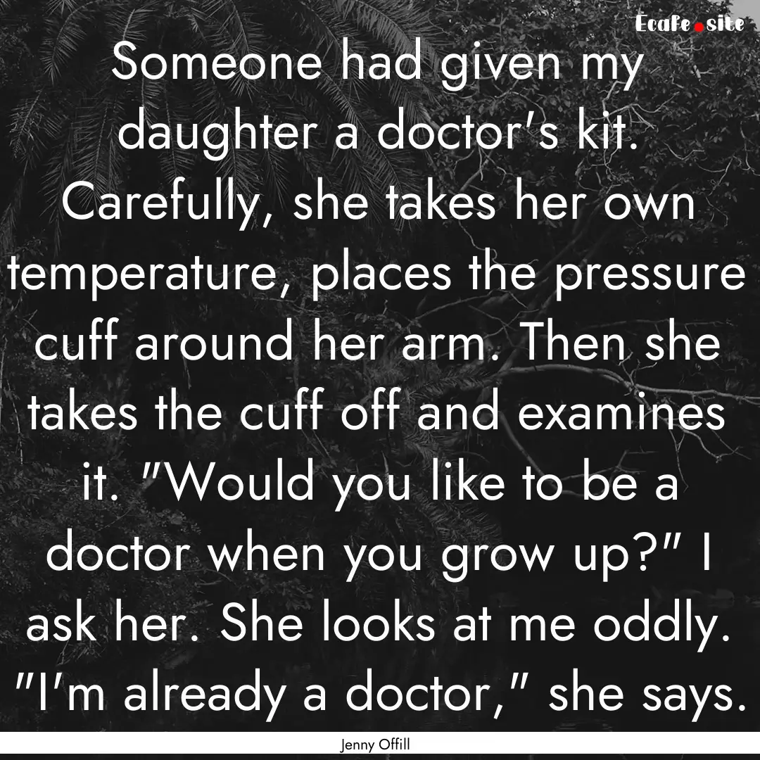 Someone had given my daughter a doctor's.... : Quote by Jenny Offill