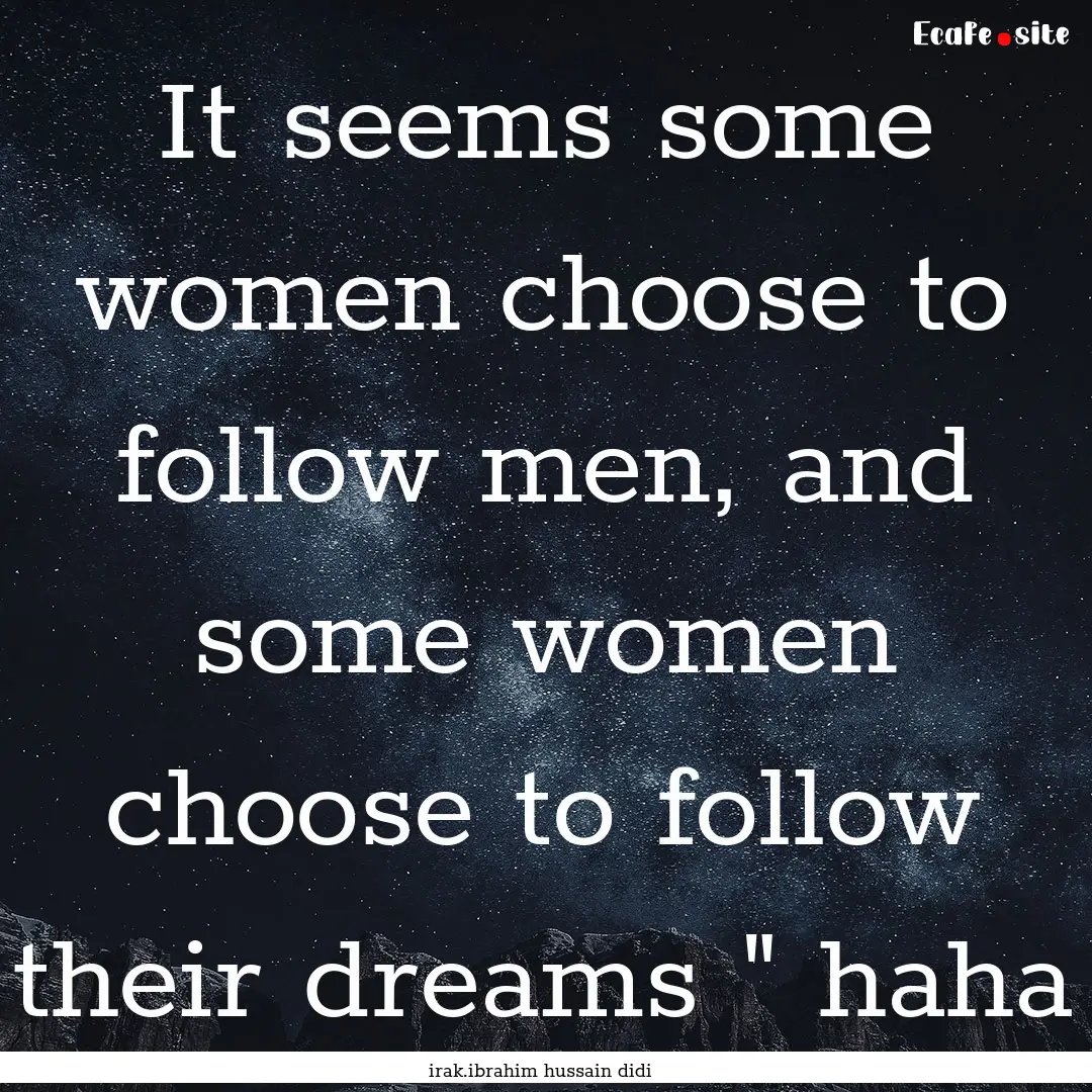 It seems some women choose to follow men,.... : Quote by irak.ibrahim hussain didi