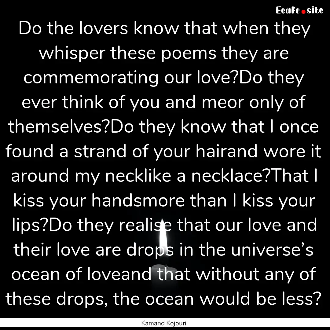 Do the lovers know that when they whisper.... : Quote by Kamand Kojouri