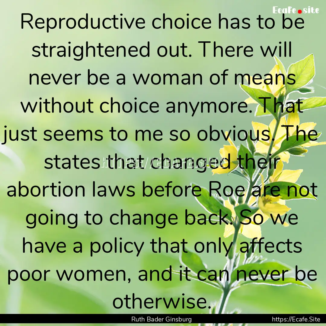 Reproductive choice has to be straightened.... : Quote by Ruth Bader Ginsburg