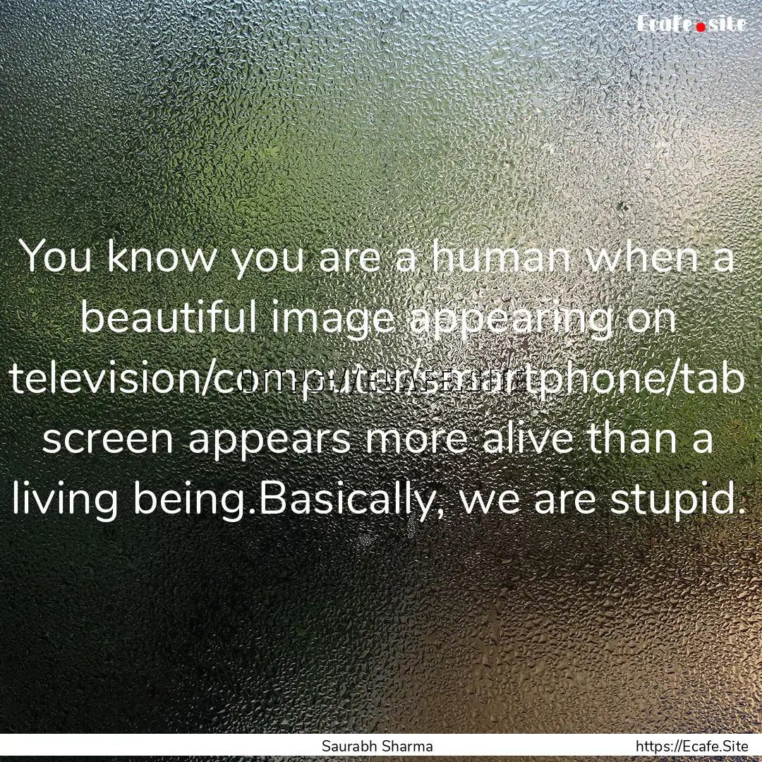 You know you are a human when a beautiful.... : Quote by Saurabh Sharma