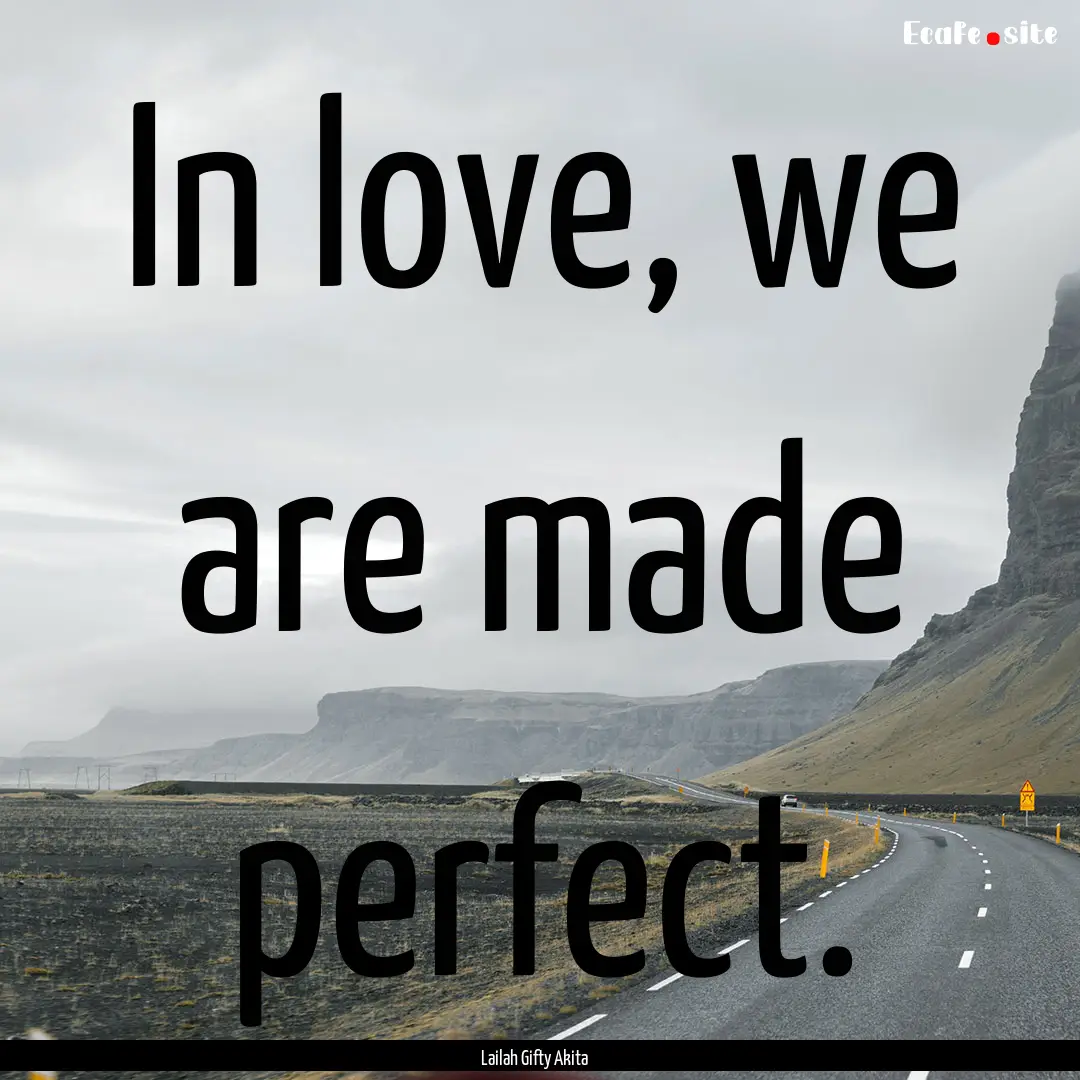 In love, we are made perfect. : Quote by Lailah Gifty Akita