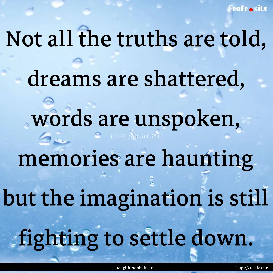 Not all the truths are told, dreams are shattered,.... : Quote by Magith Noohukhan