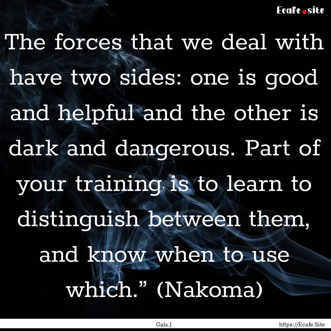 The forces that we deal with have two sides:.... : Quote by Gala.J