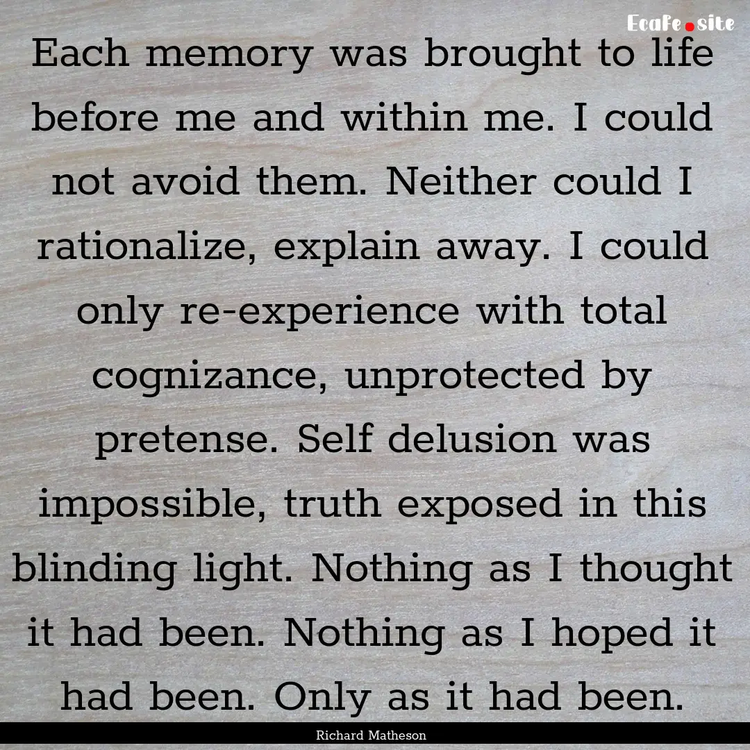 Each memory was brought to life before me.... : Quote by Richard Matheson