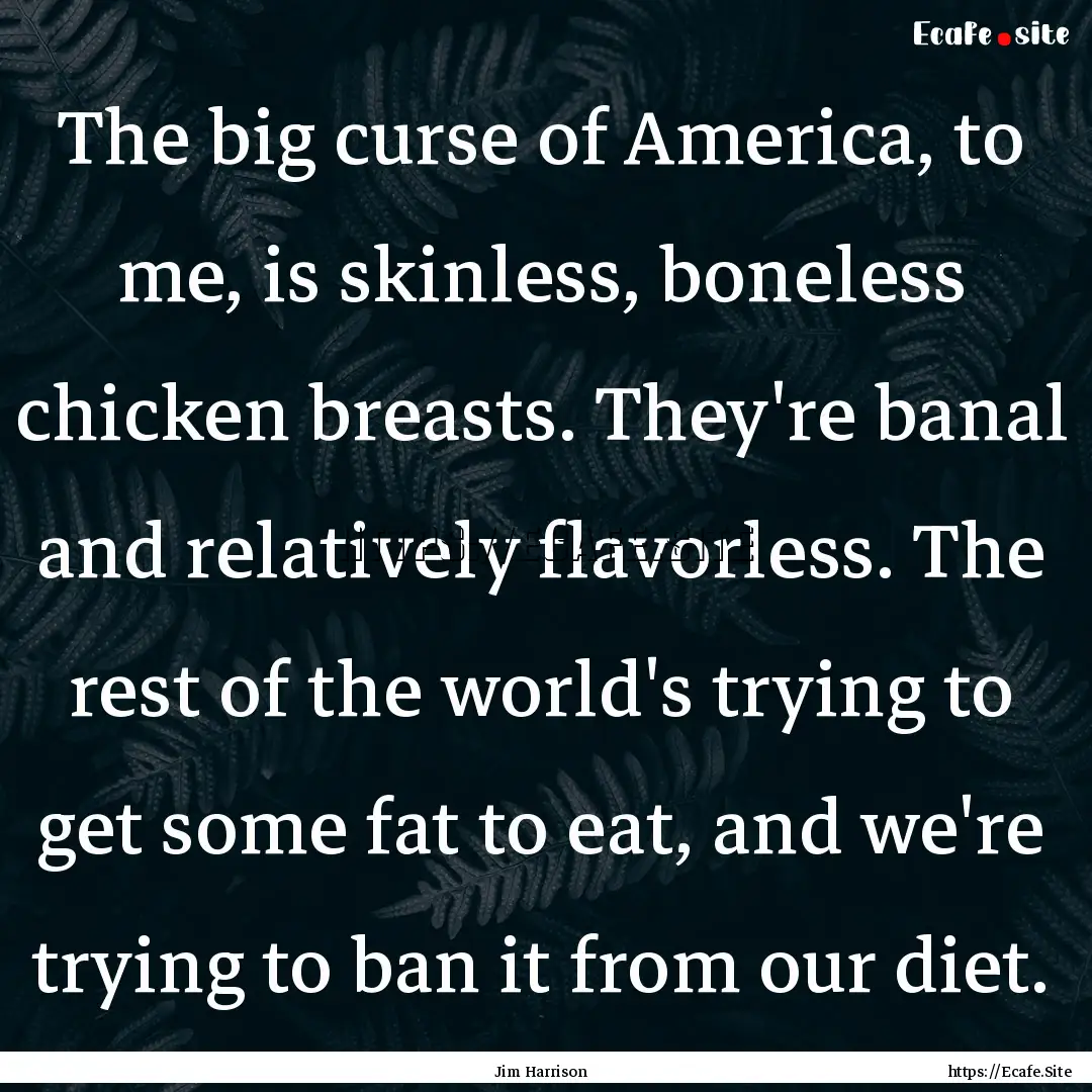 The big curse of America, to me, is skinless,.... : Quote by Jim Harrison