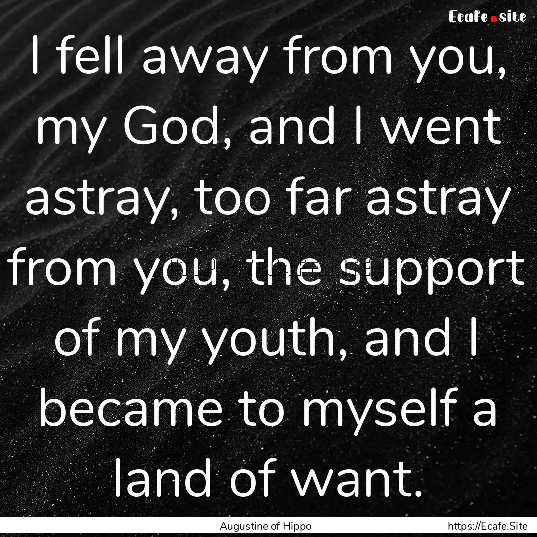 I fell away from you, my God, and I went.... : Quote by Augustine of Hippo