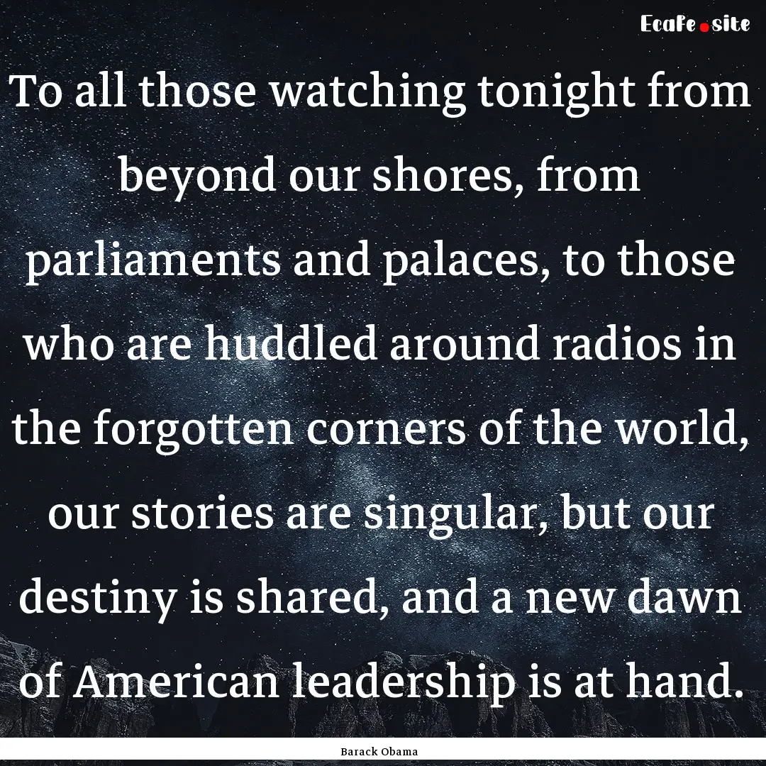 To all those watching tonight from beyond.... : Quote by Barack Obama