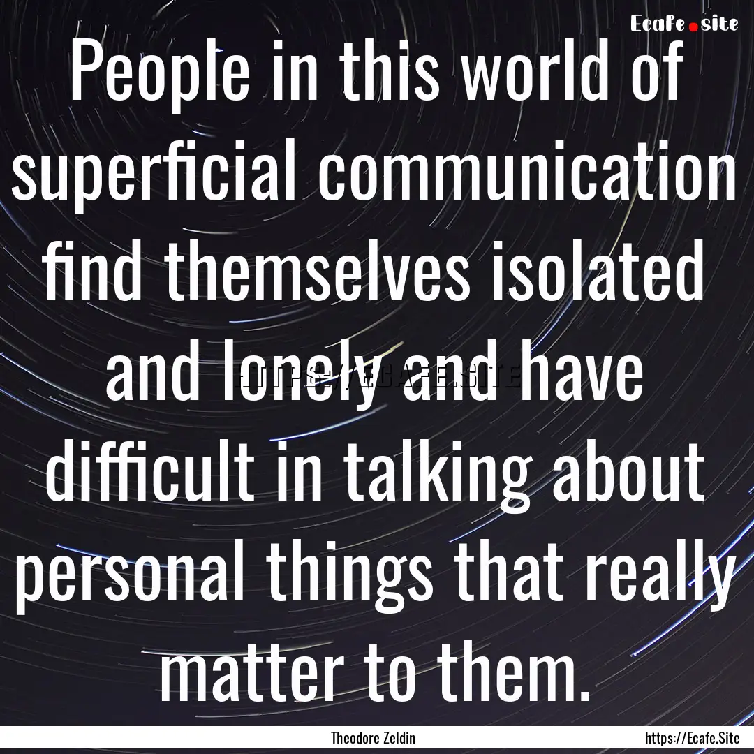 People in this world of superficial communication.... : Quote by Theodore Zeldin