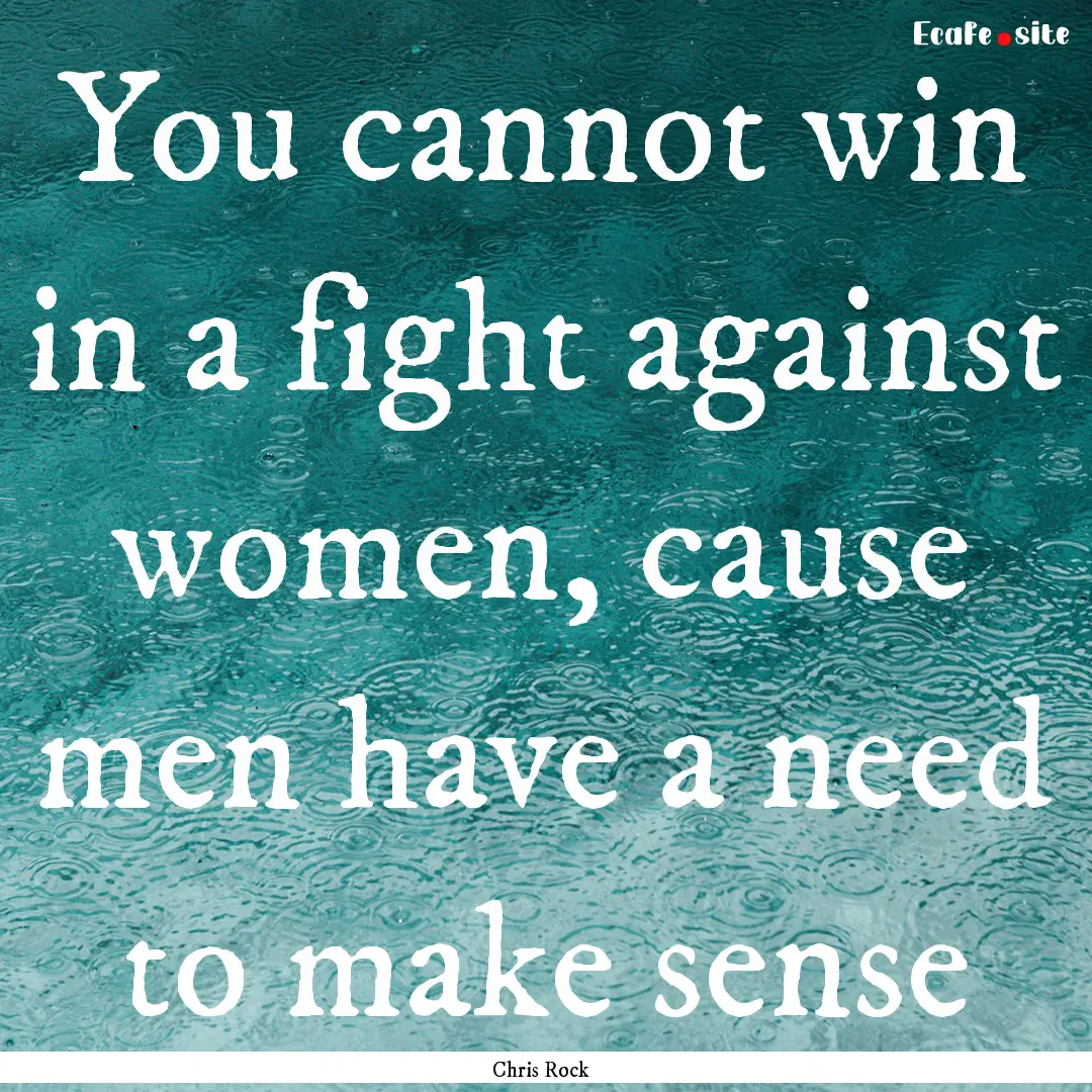 You cannot win in a fight against women,.... : Quote by Chris Rock