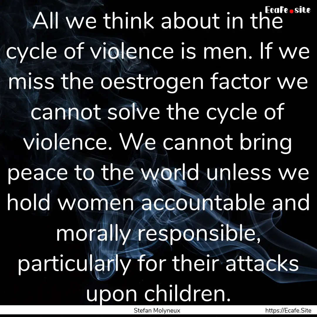 All we think about in the cycle of violence.... : Quote by Stefan Molyneux