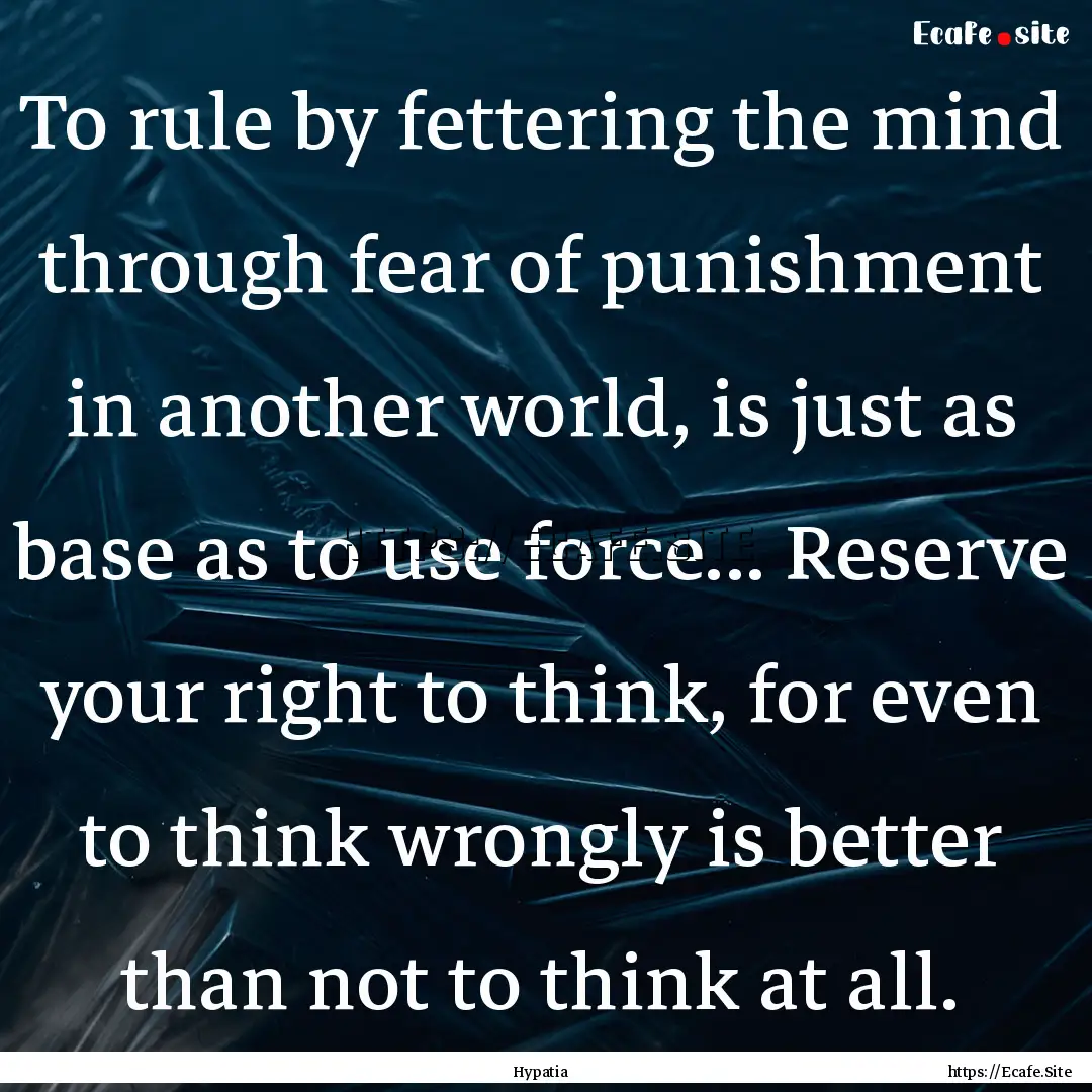 To rule by fettering the mind through fear.... : Quote by Hypatia