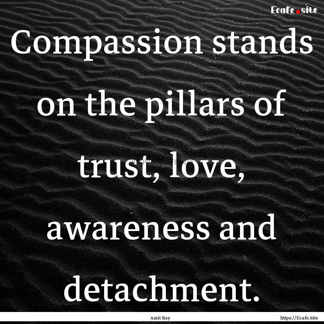 Compassion stands on the pillars of trust,.... : Quote by Amit Ray