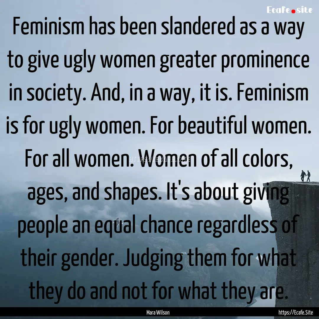 Feminism has been slandered as a way to give.... : Quote by Mara Wilson