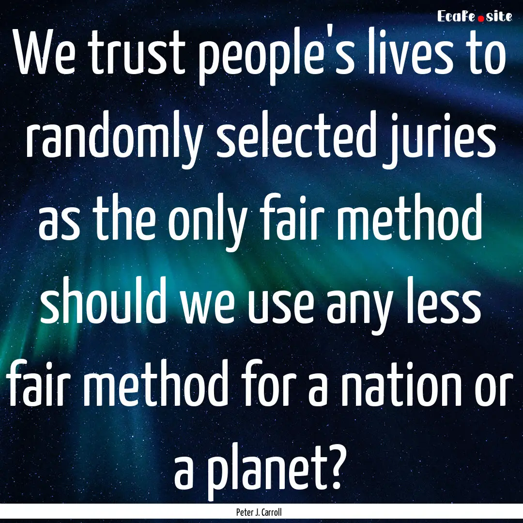 We trust people's lives to randomly selected.... : Quote by Peter J. Carroll