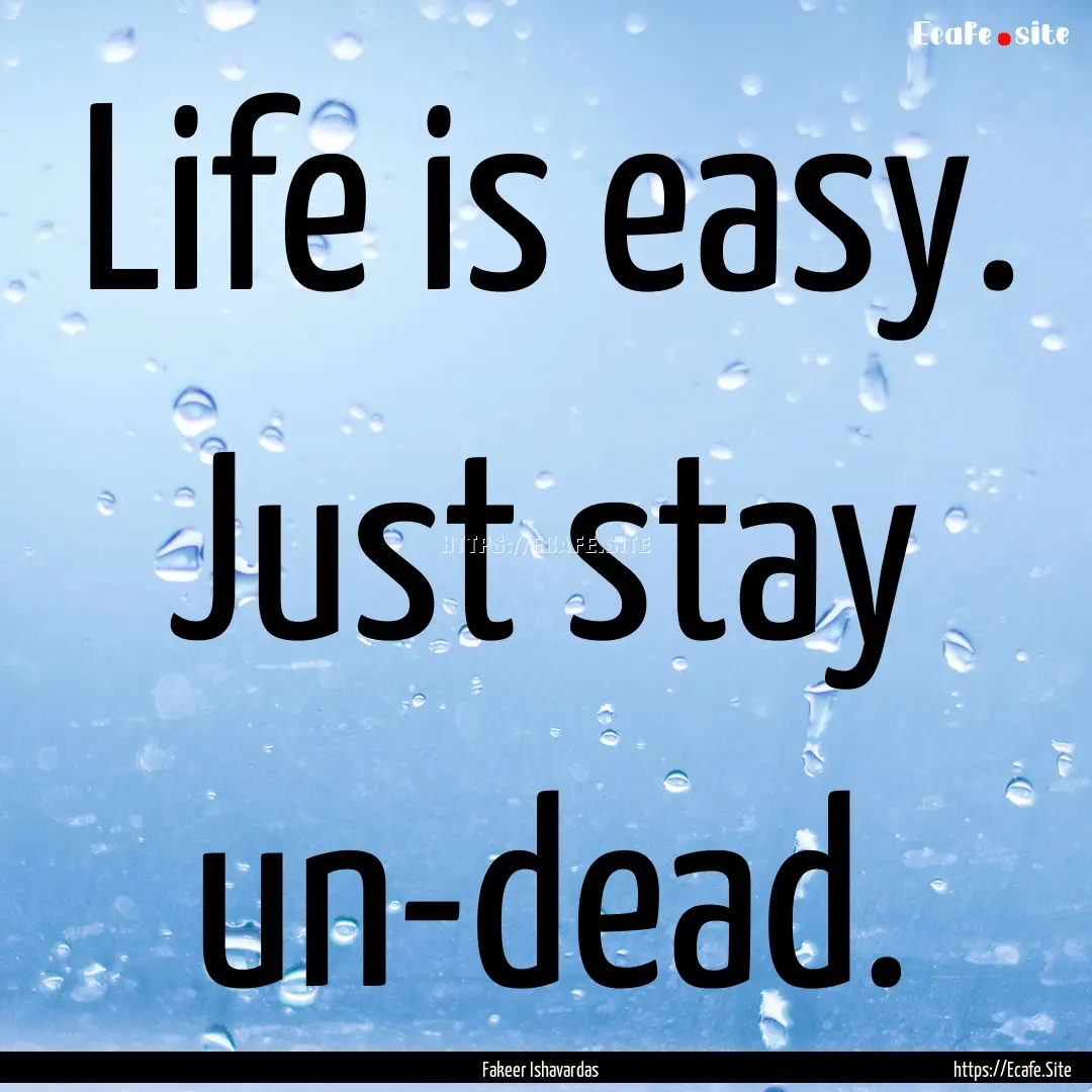 Life is easy. Just stay un-dead. : Quote by Fakeer Ishavardas