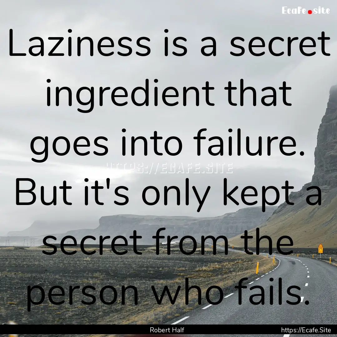 Laziness is a secret ingredient that goes.... : Quote by Robert Half