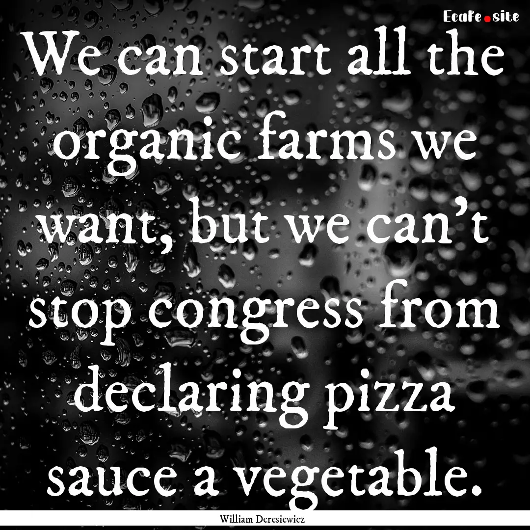 We can start all the organic farms we want,.... : Quote by William Deresiewicz