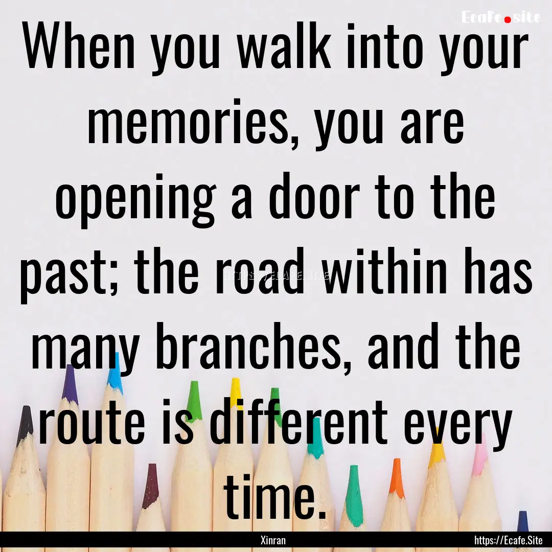 When you walk into your memories, you are.... : Quote by Xinran