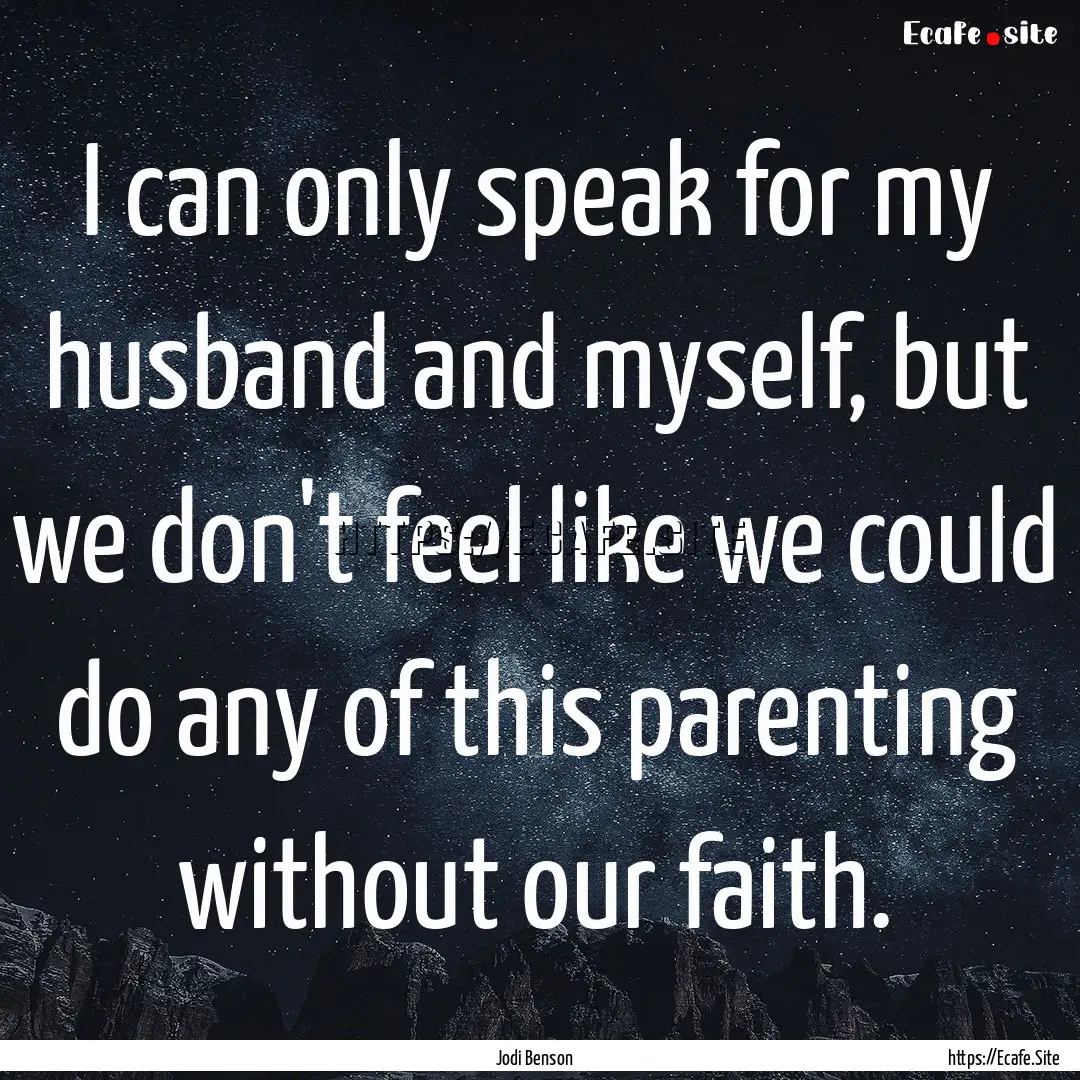 I can only speak for my husband and myself,.... : Quote by Jodi Benson