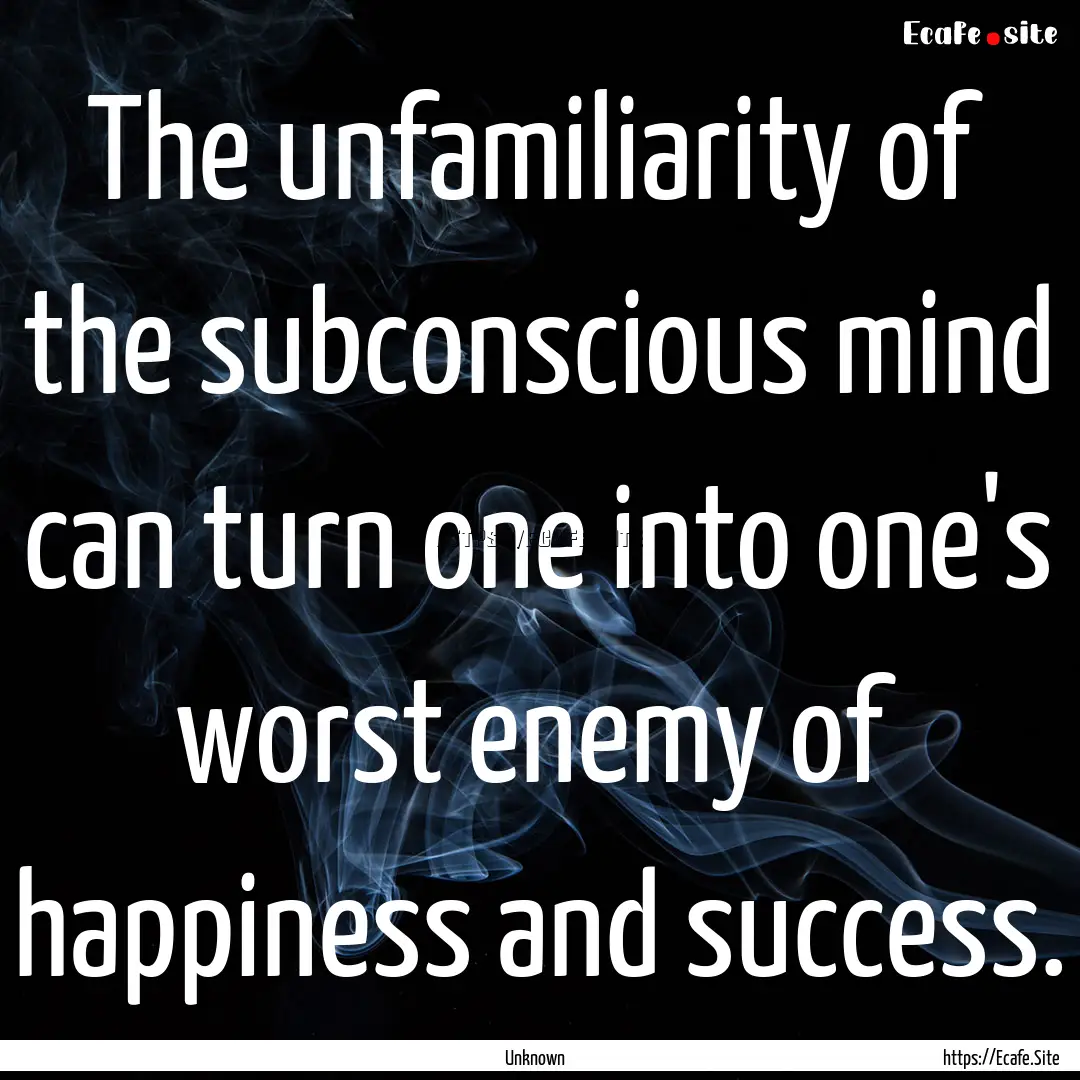 The unfamiliarity of the subconscious mind.... : Quote by Unknown