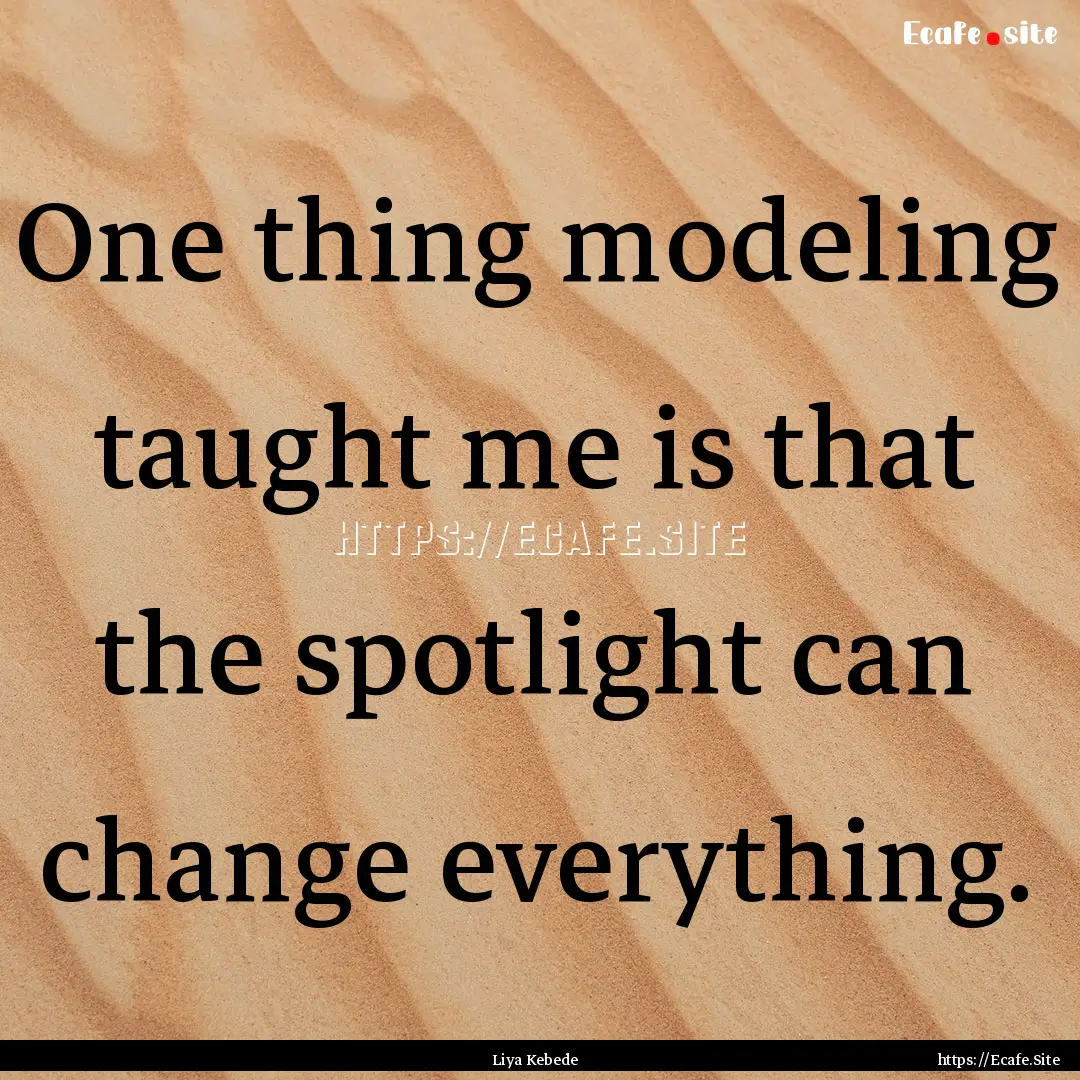 One thing modeling taught me is that the.... : Quote by Liya Kebede