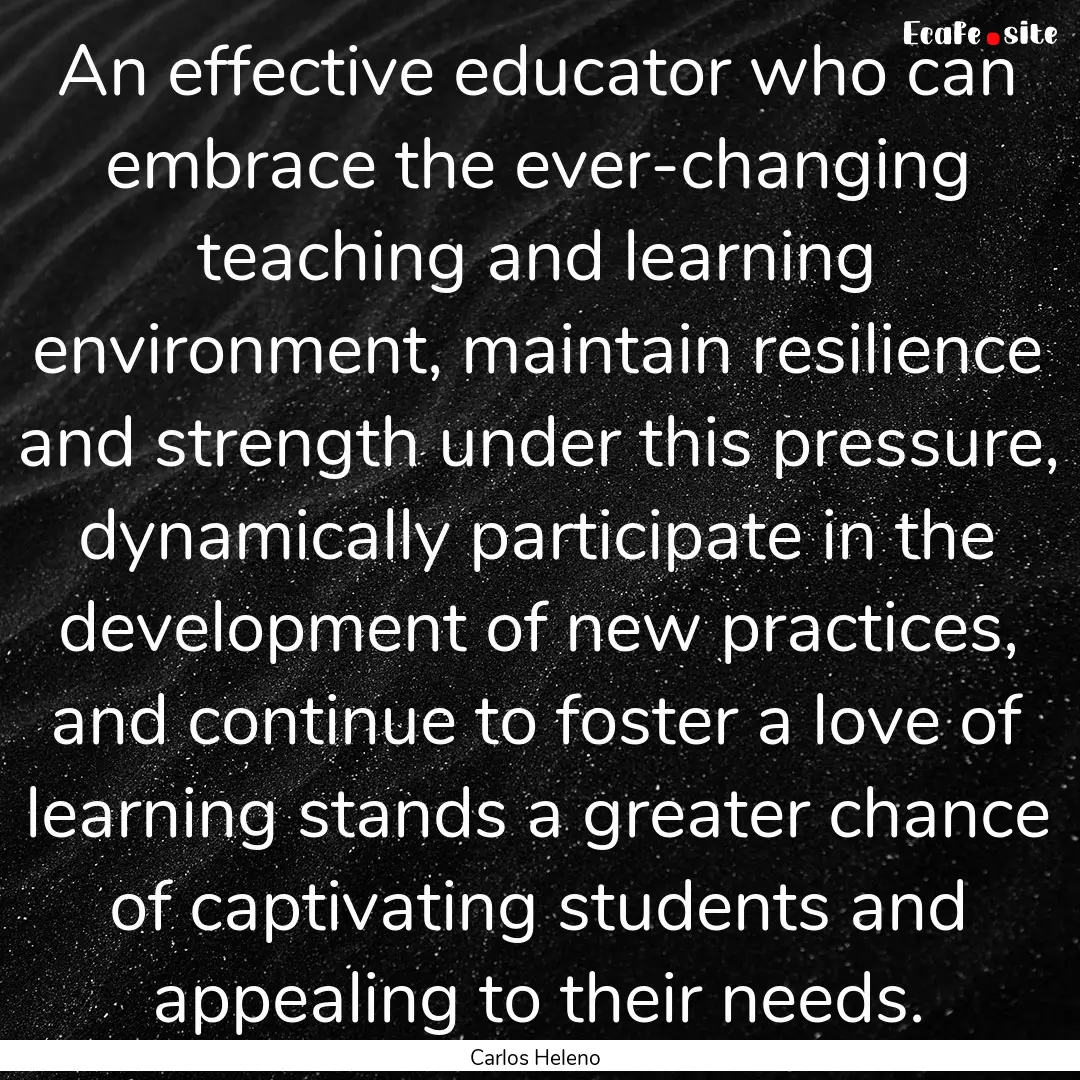 An effective educator who can embrace the.... : Quote by Carlos Heleno