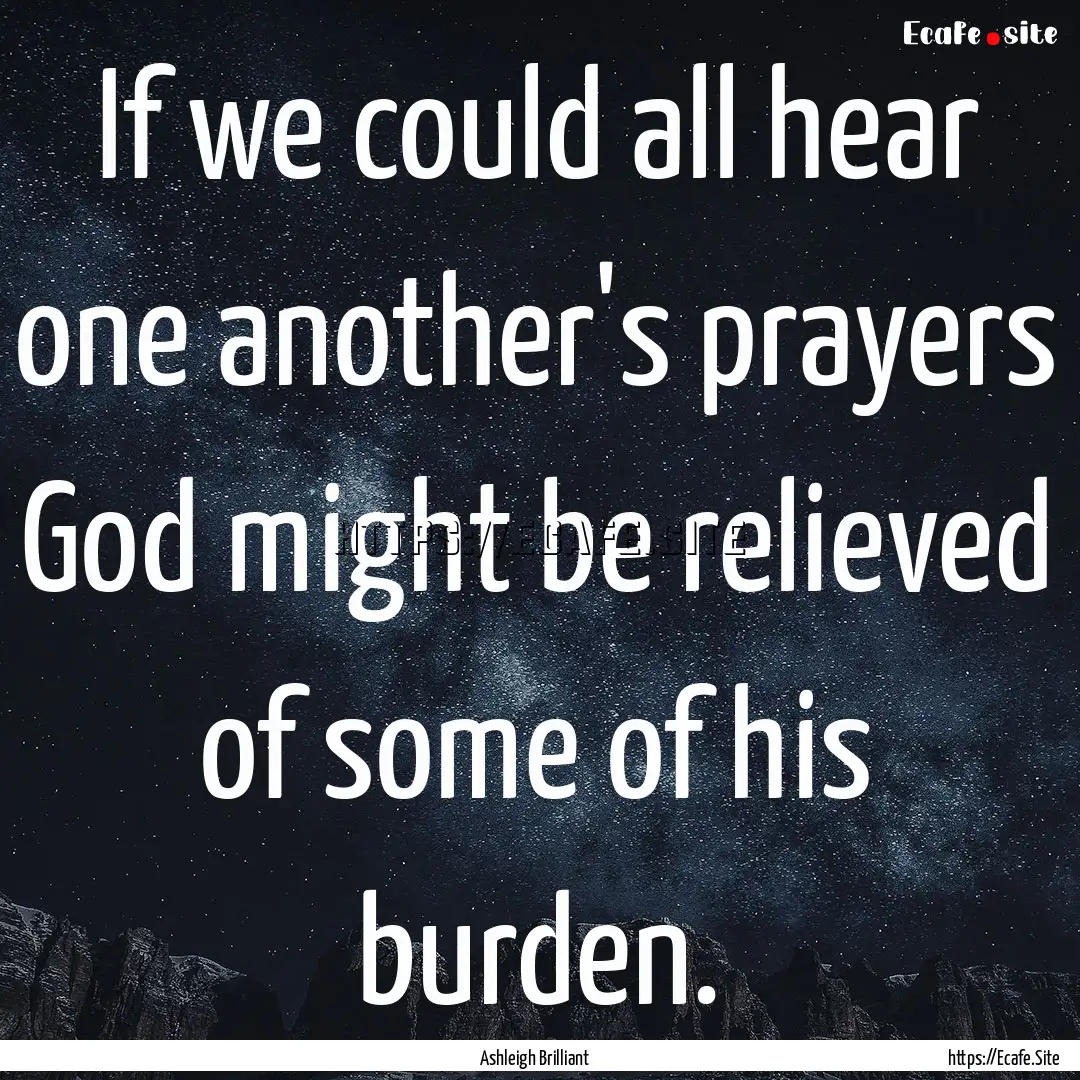 If we could all hear one another's prayers.... : Quote by Ashleigh Brilliant