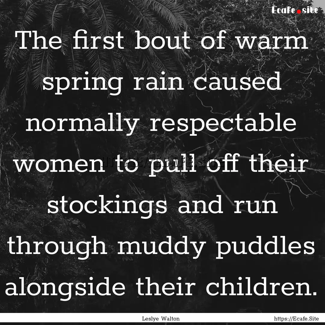 The first bout of warm spring rain caused.... : Quote by Leslye Walton