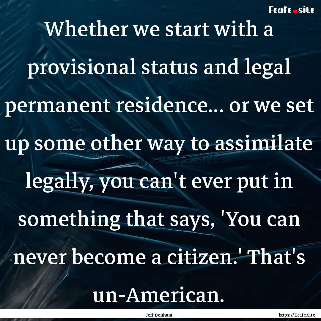 Whether we start with a provisional status.... : Quote by Jeff Denham