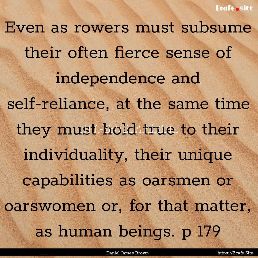 Even as rowers must subsume their often fierce.... : Quote by Daniel James Brown