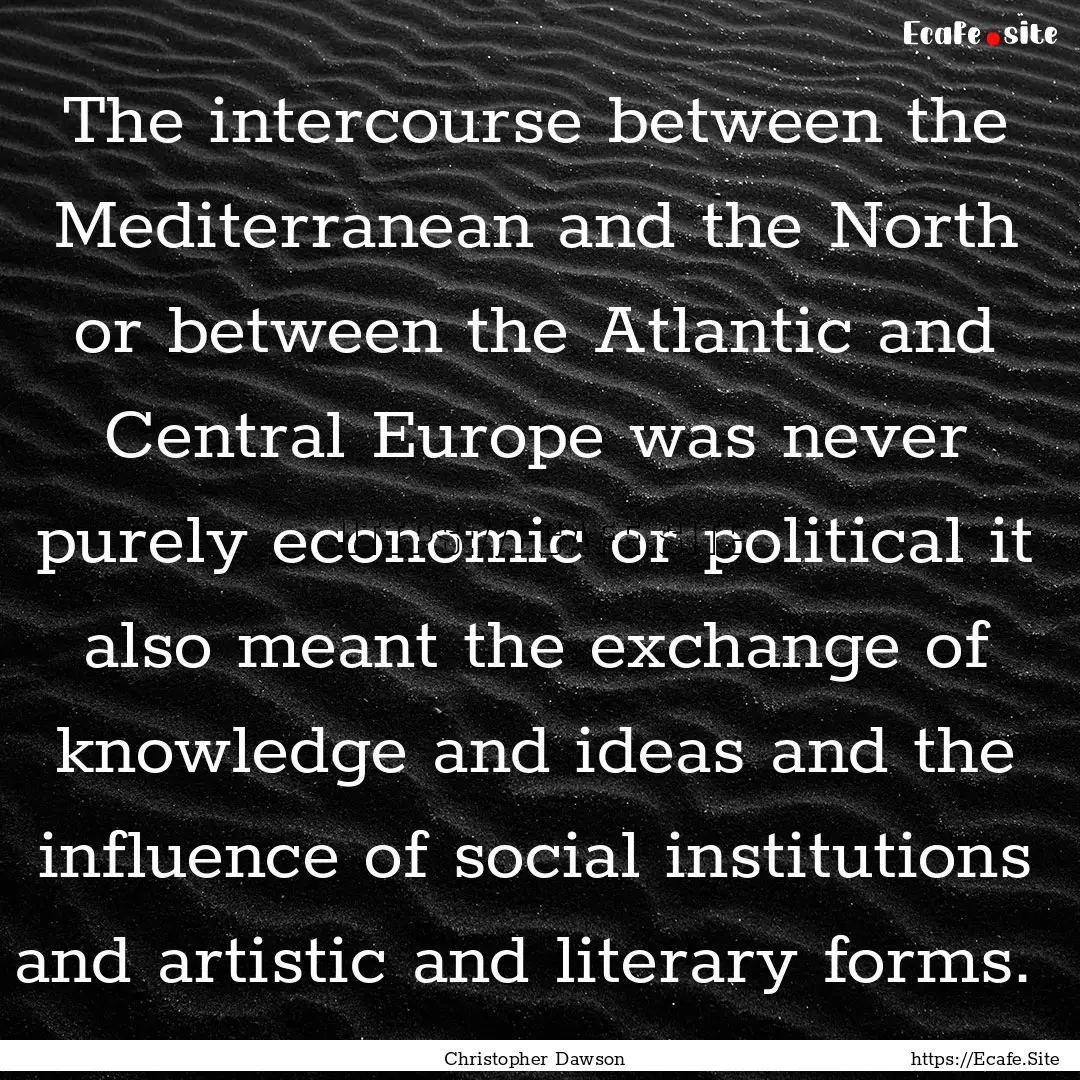 The intercourse between the Mediterranean.... : Quote by Christopher Dawson