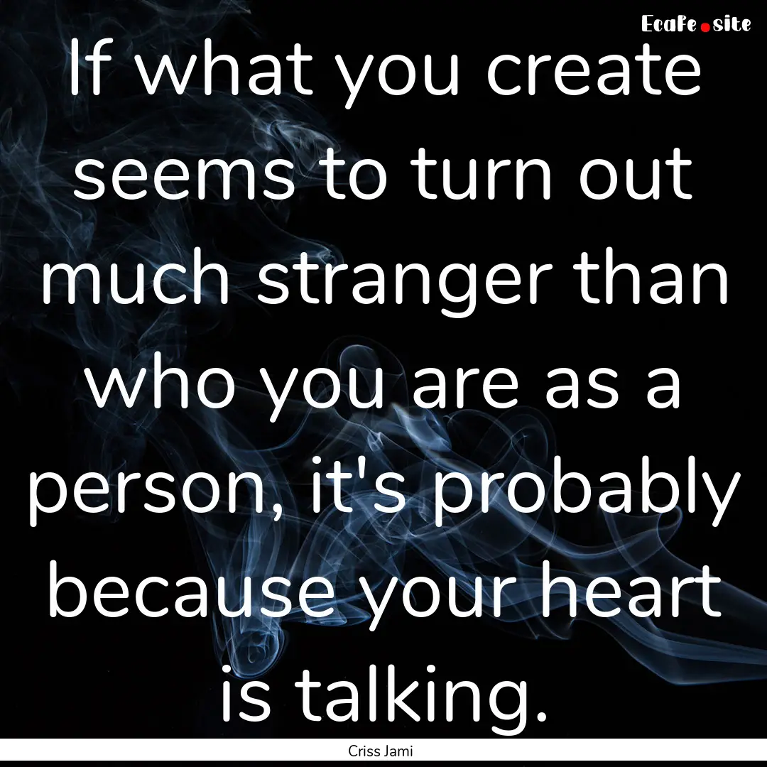 If what you create seems to turn out much.... : Quote by Criss Jami