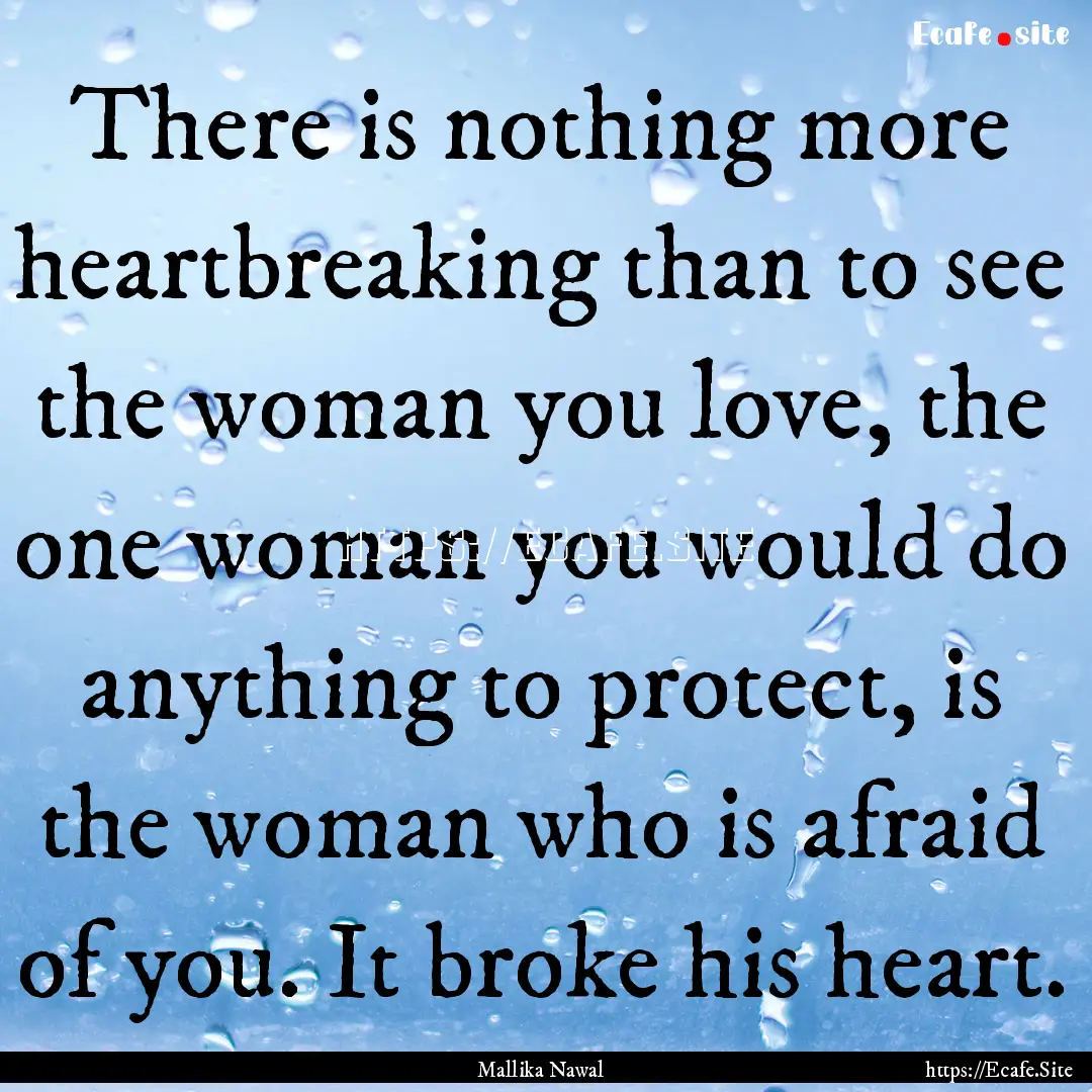 There is nothing more heartbreaking than.... : Quote by Mallika Nawal