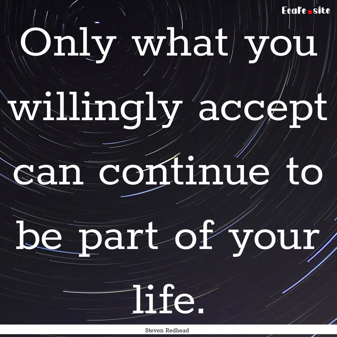 Only what you willingly accept can continue.... : Quote by Steven Redhead