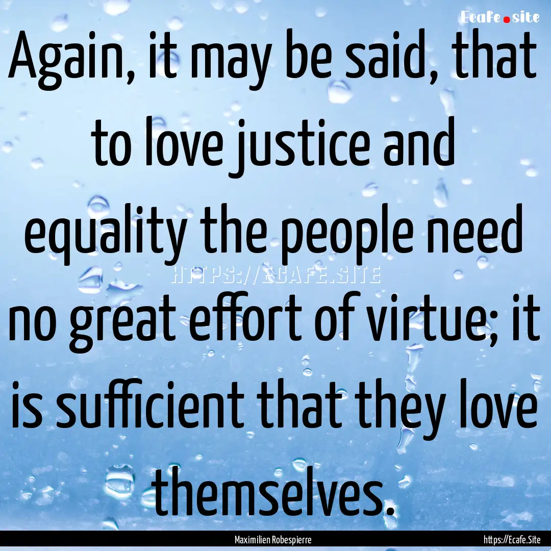 Again, it may be said, that to love justice.... : Quote by Maximilien Robespierre