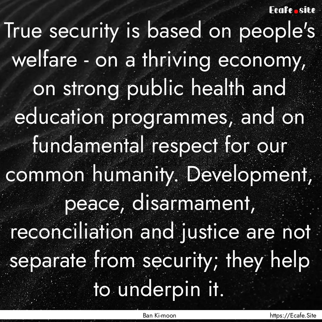 True security is based on people's welfare.... : Quote by Ban Ki-moon