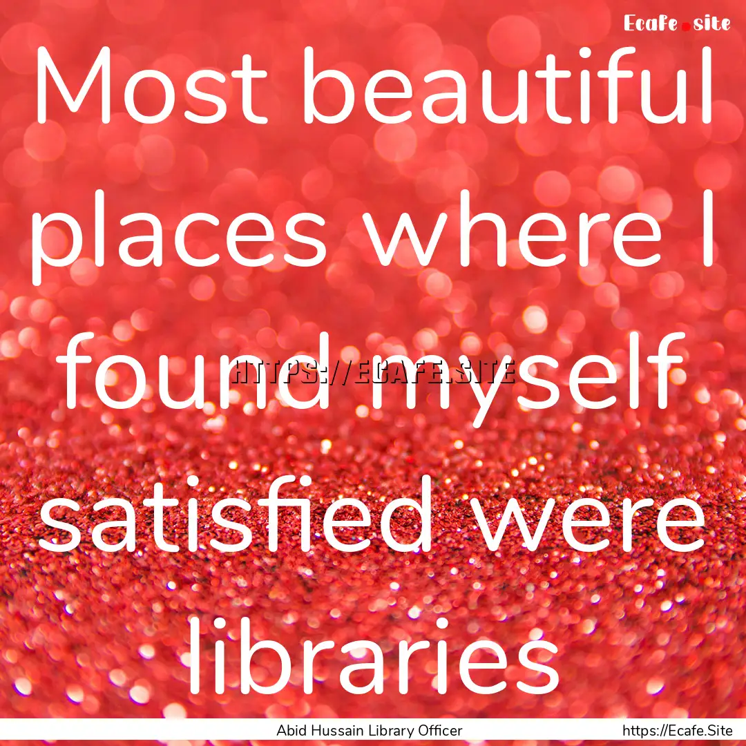 Most beautiful places where I found myself.... : Quote by Abid Hussain Library Officer