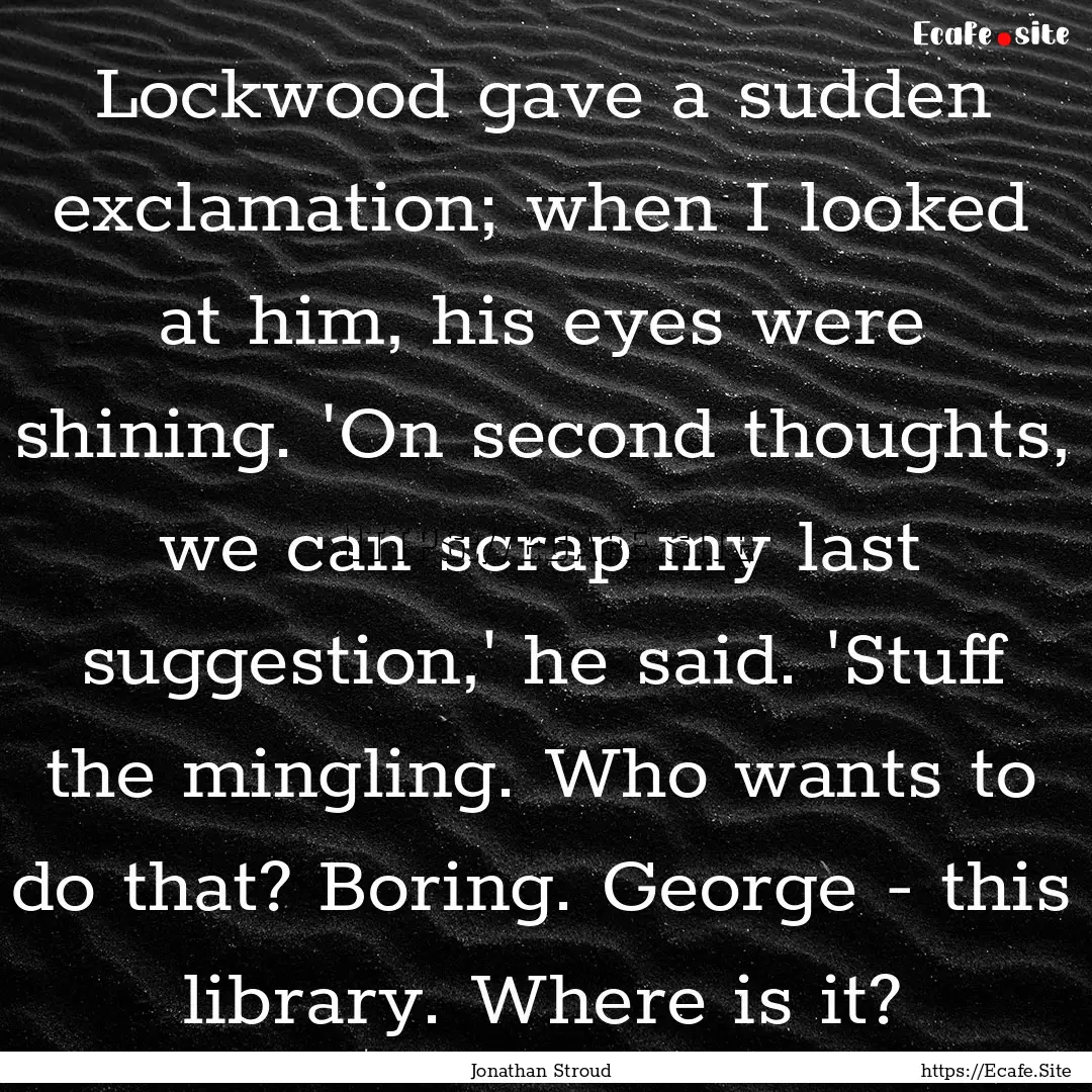 Lockwood gave a sudden exclamation; when.... : Quote by Jonathan Stroud