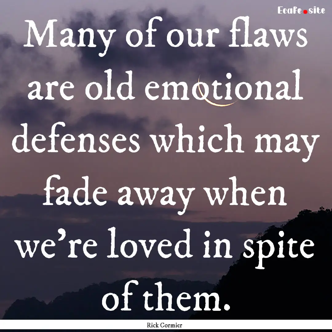 Many of our flaws are old emotional defenses.... : Quote by Rick Cormier