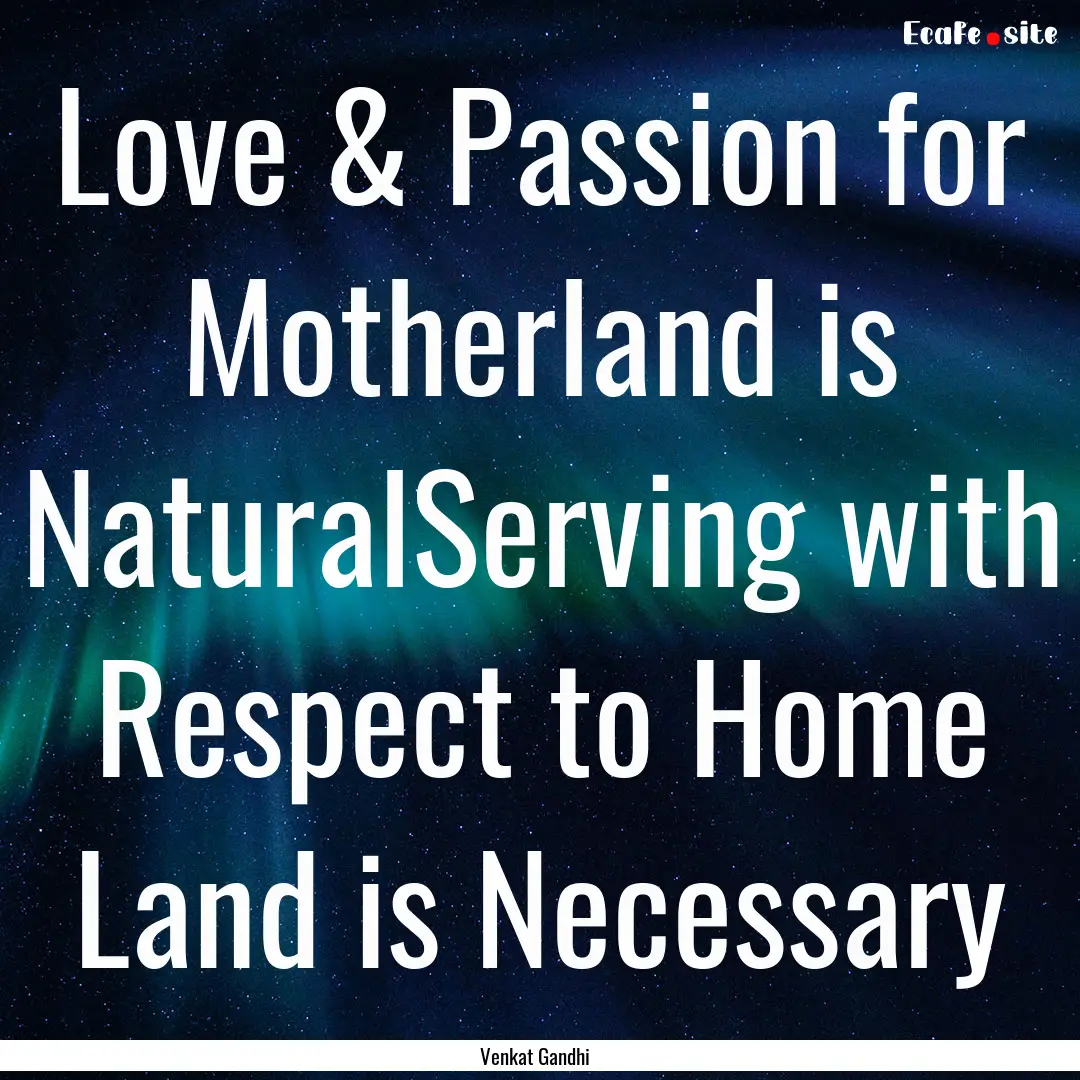 Love & Passion for Motherland is NaturalServing.... : Quote by Venkat Gandhi