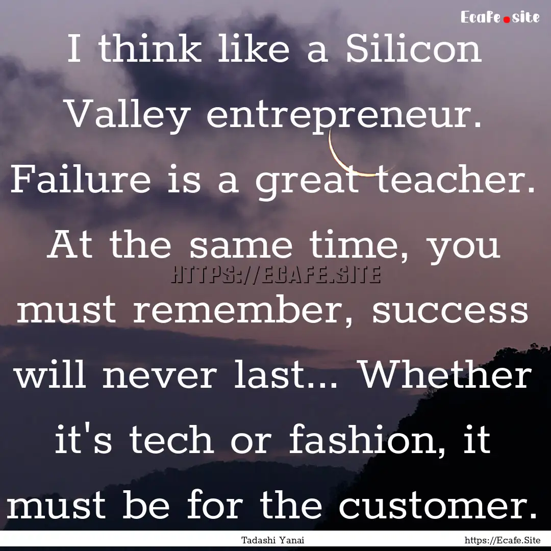 I think like a Silicon Valley entrepreneur..... : Quote by Tadashi Yanai