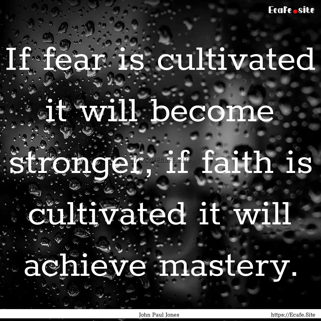 If fear is cultivated it will become stronger,.... : Quote by John Paul Jones