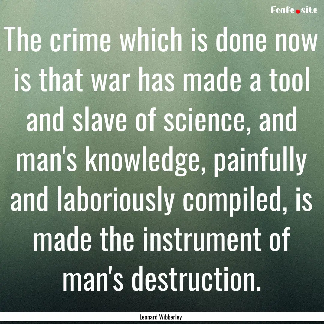 The crime which is done now is that war has.... : Quote by Leonard Wibberley