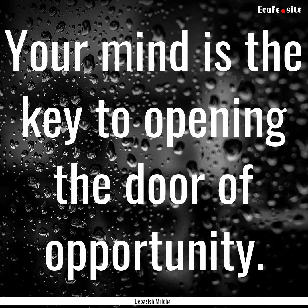 Your mind is the key to opening the door.... : Quote by Debasish Mridha